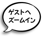 ゲストへズームイン